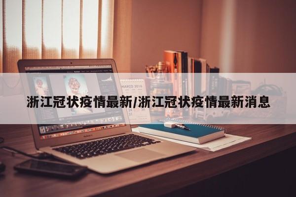 浙江冠状疫情最新/浙江冠状疫情最新消息