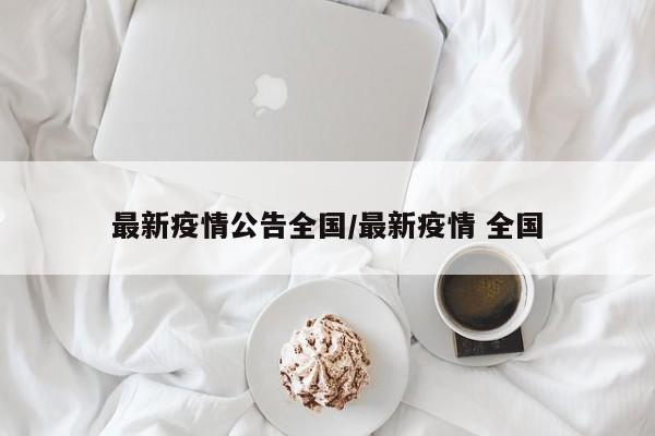 最新疫情公告全国/最新疫情 全国