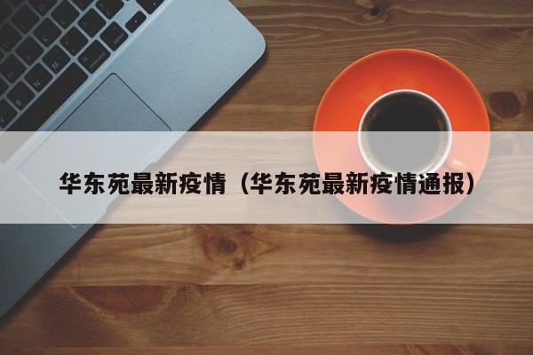 华东苑最新疫情（华东苑最新疫情通报）