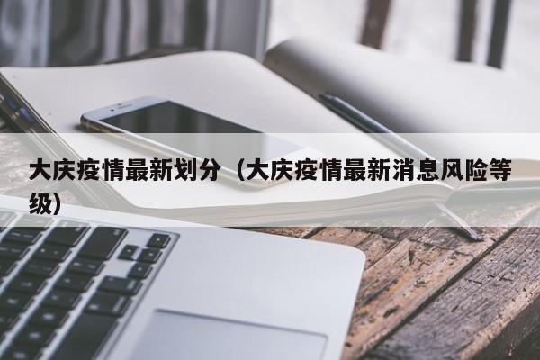 大庆疫情最新划分（大庆疫情最新消息风险等级）