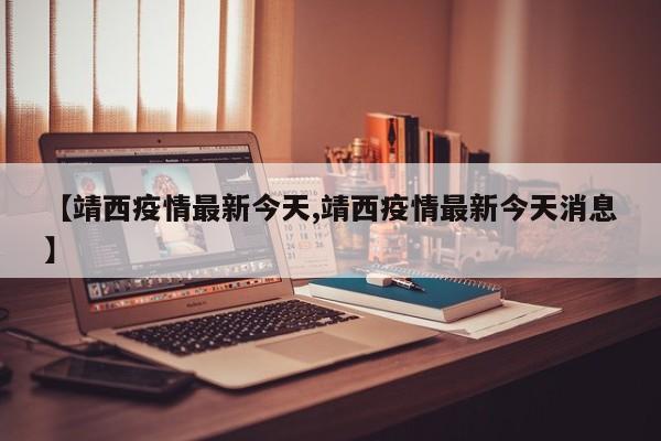 【靖西疫情最新今天,靖西疫情最新今天消息】