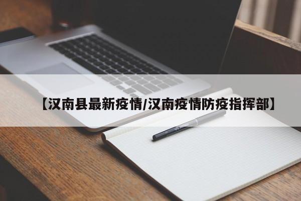 【汉南县最新疫情/汉南疫情防疫指挥部】