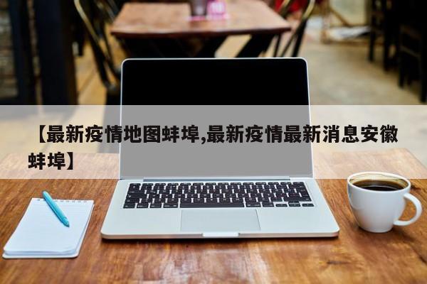 【最新疫情地图蚌埠,最新疫情最新消息安徽蚌埠】