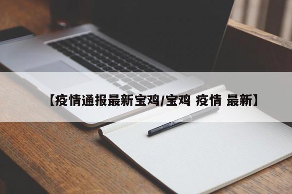 【疫情通报最新宝鸡/宝鸡 疫情 最新】