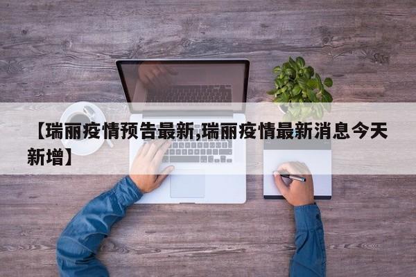 【瑞丽疫情预告最新,瑞丽疫情最新消息今天新增】