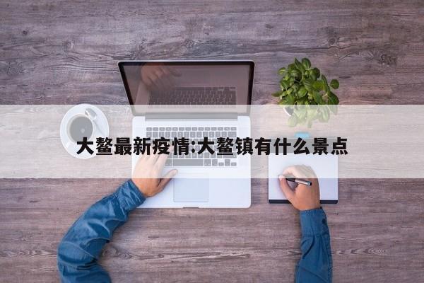 大鳌最新疫情:大鳌镇有什么景点