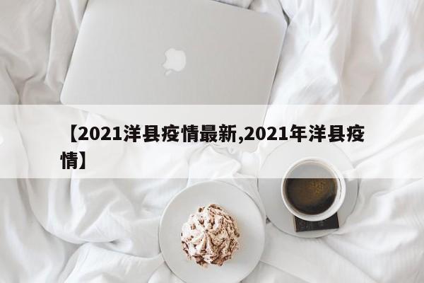 【2021洋县疫情最新,2021年洋县疫情】