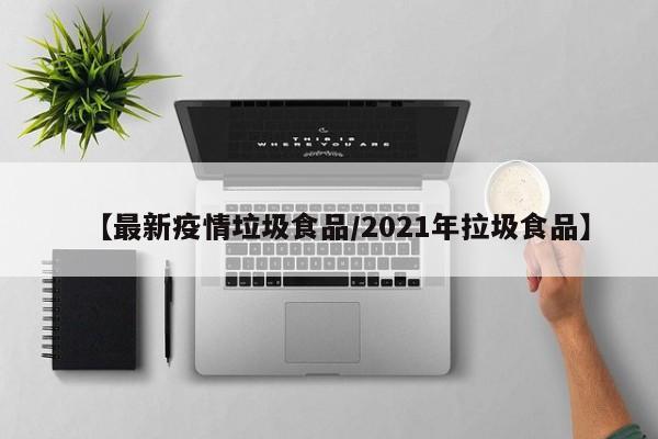 【最新疫情垃圾食品/2021年拉圾食品】