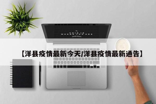 【洋县疫情最新今天/洋县疫情最新通告】