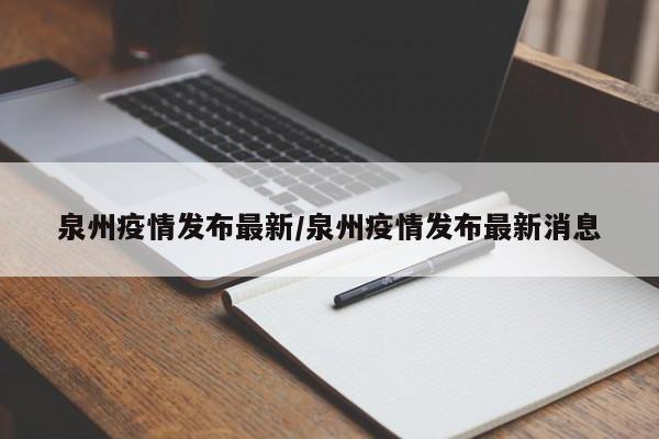 泉州疫情发布最新/泉州疫情发布最新消息
